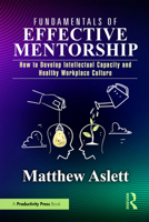 Fundamentals of Effective Mentorship: How to Develop Intellectual Capacity and Healthy Workplace Culture 1032715219 Book Cover