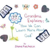 Grand Ma Explains: How We Can Learn More about God 1493185489 Book Cover
