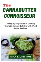The Cannabutter Connoisseur: A Step-by-Step Guide to Crafting Cannabis-Infused Delights with Weed Butter Recipes 1326316044 Book Cover