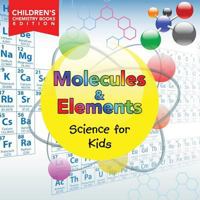 Molecules & Elements: Science for Kids | Children's Chemistry Books Edition 1682806030 Book Cover