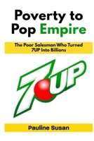 Poverty to Pop Empire: The Poor Salesman Who Turned 7UP Into Billions B0FVV3Z71B Book Cover