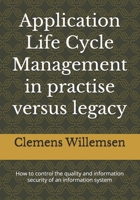 Application Life Cycle Management in practise versus legacy: How to control the quality and information security of an information system (Information Security and Technology) B0GWM1D4RW Book Cover