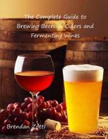 The Complete Guide to Brewing Beers & Ciders and Fermenting Wines 1497444772 Book Cover