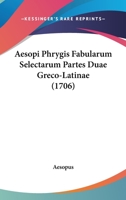 Aesopi Phrygis Fabularum Selectarum Partes Duae Greco-Latinae (1706) 1104674009 Book Cover