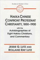 Hakka Chinese Confront Protestant Christianity, 1850-1900: With the Autobiographies of Eight Hakka Christians, and Commentary: With the Autobiographies of Eight Hakka Christians, and Commentary 0765600374 Book Cover