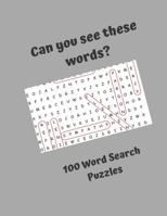 Can you see these words? 100 Word Search Puzzles: Word Search Puzzles for everyone, good fun for the whole family 1676636242 Book Cover