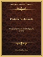 Deutsche Nordseekuste: Friesische Inseln Und Helgoland (1900) 1161056459 Book Cover