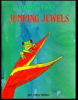 Coloring Frogs Jumping Jewels Anti Stress Therapy: Fun Coloring Book for Frog Lovers Adult Relaxation with Stress Relieving cute frog Designs Animal coloring book B08WP79SQN Book Cover