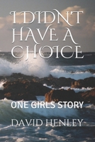 I DIDN'T HAVE A CHOICE: ONE GIRLS STORY B08D516HQZ Book Cover