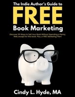 The Indie Author's Guide to FREE Book Marketing: Discover 101 Ways to Sell Your Book Without Spending a Penny. Well, except for this book. Plus, you get a FREE Marketing Plan! B0DXWV294V Book Cover