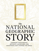 The National Geographic Story: Legendary Photographs, Adventures, and Discoveries That Changed the World 1426224834 Book Cover