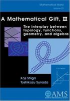 A Mathematical Gift, III: The Interplay Between Topology, Functions, Geometry, and Algebra (Mathematical World) 0821832840 Book Cover