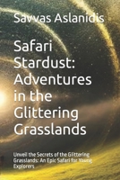 Safari Stardust: Adventures in the Glittering Grasslands: Unveil the Secrets of the Glittering Grasslands: An Epic Safari for Young Explorers B0CRP9Y7HZ Book Cover