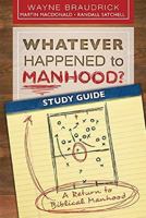 Whatever Happened to Manhood? Study Guide: A Return to Biblical Manhood 1942614055 Book Cover