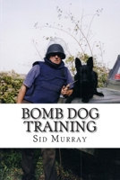 Bomb Dog Training: Step by Step Bomb Dog Training From Start to Finish 1479287148 Book Cover