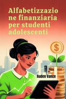 Alfabetizzazione finanziaria per studenti adolescenti: Una guida pratica alla gestione del denaro, al budget, al risparmio e alla costruzione della fiducia finanziaria (Italian Edition) B0F9TJ51Q6 Book Cover