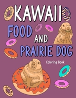 Kawaii Food and Prairie Dog: Kawaii Food and Prairie Dog Coloring Book, Adult Coloring Pages, Painting Food Menu Recipes and Animal Pictures, Gifts for Prairie Dog Lovers B09TF9C14K Book Cover