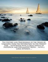 The History and Proceedings of the House of Commons from the Restoration to the Present Time ... Illustrated with a Great Variety of Historical and Explanatory Notes ... with a Large Appendix ... 1346992835 Book Cover
