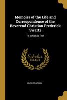 Memoirs of the Life and Correspondence of the Reverend Christian Frederick Swartz: To Which is Pref 053048823X Book Cover
