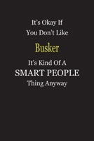 It's Okay If You Don't Like Busker It's Kind Of A Smart People Thing Anyway: Blank Lined Notebook Journal Gift Idea 1697406386 Book Cover