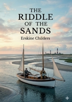 The Riddle of the Sands: by Erskine Childers B0GXXRVX9Y Book Cover