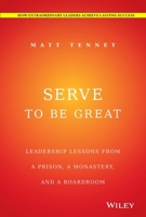 Serve to Be Great: Leadership Insights from My Journey as a Prisoner, Monk and Social Entrepreneur 1118868463 Book Cover