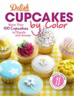 Delish Cupcakes by Color: More Than 100 Cupcakes to Dazzle and Amaze 1588169340 Book Cover