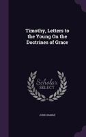 Timothy, Letters to the Young On the Doctrines of Grace 1146329385 Book Cover