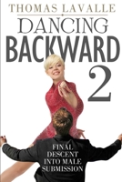 Dancing Backward 2 : Final Descent into Male Submission 1798157608 Book Cover