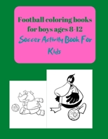 Football coloring books for boys ages 8-12: Soccer Activity Book For Kids B08SGZL8PY Book Cover