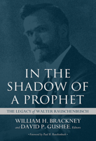 In the Shadow of a Prophet: The Legacy of Walter Rauschenbusch 0881467464 Book Cover