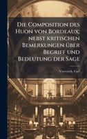 Die Composition des Huon von Bordeaux; nebst kritischen Bemerkungen Ã1/4ber Begriff und Bedeutung der Sage (German Edition) B0FJQKXH1C Book Cover