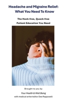 Headache and Migraine Relief: What You Need To Know: The Hack-free, Quack-free Patient Education You Need (Your Health & Well Being) B0HDTWQGN6 Book Cover