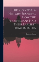 The Rig Veda, a History Showing How the Phoenicians Had Their Earliest Home in India 9387826368 Book Cover