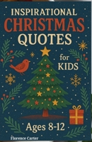 Inspirational Christmas Quotes for Kids Ages 8-12: Heartwarming Words to Celebrate the True Spirit of Christmas B0FTXL3WLR Book Cover