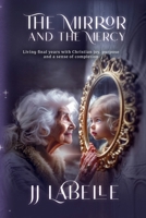 The Mirror and the Mercy: Living final years with Christian joy, purpose and a sense of completion 196925288X Book Cover