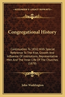 Congregational History: Continuation to 1850; With Special Reference to the Rise, Growth, and Influence of Institutions, Representative Men, and the Inner Life of the Churches (Classic Reprint) 1164053728 Book Cover