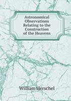 Astronomical Observations Relating to the Construction of the Heavens 551905861X Book Cover