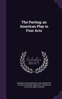 The Parting; An American Play in Four Acts 1359542361 Book Cover
