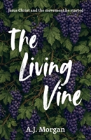 The Living Vine: Jesus Christ and the movement he started B0GPY8RCJM Book Cover