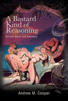 A Bastard Kind of Reasoning: William Blake and Geometry 1438493215 Book Cover