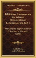 Bibliotheca Anecdotorum Seu Veterum Monumentorum Ecclesiasticorum, Part 1: Monumenta Regni Gothorum Et Arabum In Hispaniis (1848) 1167580648 Book Cover