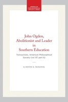John Ogden, Abolitionist and Leader in Southern Education (Transactions of the American Philosophical Society) 0871698765 Book Cover
