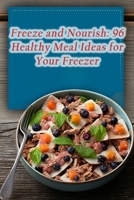 Freeze and Nourish: 96 Healthy Meal Ideas for Your Freezer B0CPKZZ25W Book Cover
