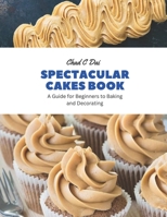 Spectacular Cakes Book: A Guide for Beginners to Baking and Decorating B0CHL9TZ6C Book Cover