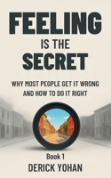 Feeling Is the Secret: Why Most People Get It Wrong and How to Do It Right: The Modern, Practical Guide to Neville Goddard’s Teaching (The Neville Goddard Series) B0GMB298KD Book Cover