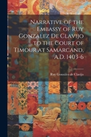 Narrative of the Embassy of Ruy Gonzalez de Clavijo to the Court of Timour at Samarcand, A.D. 1403-6 1021172758 Book Cover