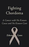 Fighting Chordoma: A Cancer with No Known Cause and No Known Cure 1604942118 Book Cover