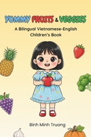 Yummy Fruits & Veggies: A Bilingual Vietnamese-English Children’s Book B0G4M547J1 Book Cover