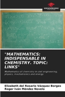 "MATHEMATICS: INDISPENSABLE IN CHEMISTRY. TOPIC: LINKS": Mathematics of chemistry in civil engineering, physics, mechatronics and energy 6206314308 Book Cover
